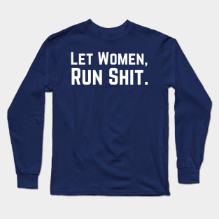 Let Women Run Shit Long Sleeve T-Shirt